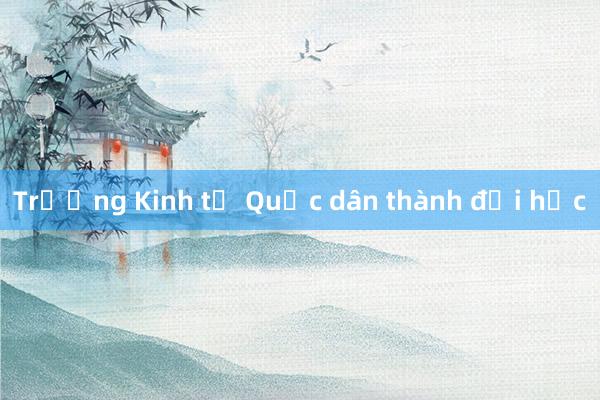 Trường Kinh tế Quốc dân thành đại học