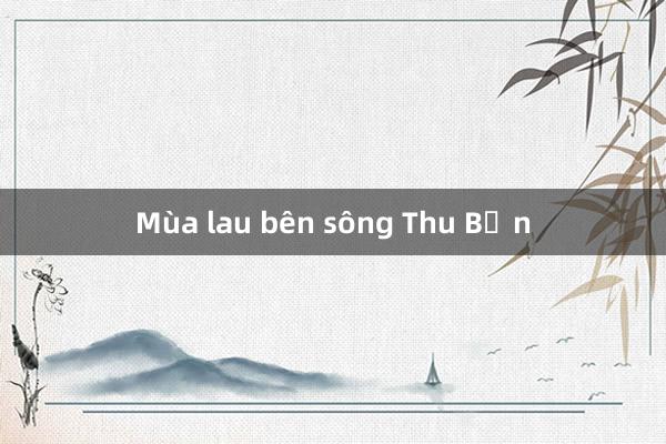 Mùa lau bên sông Thu Bồn