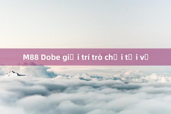 M88 Dobe giải trí trò chơi tải về