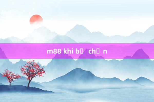 m88 khi bị chặn