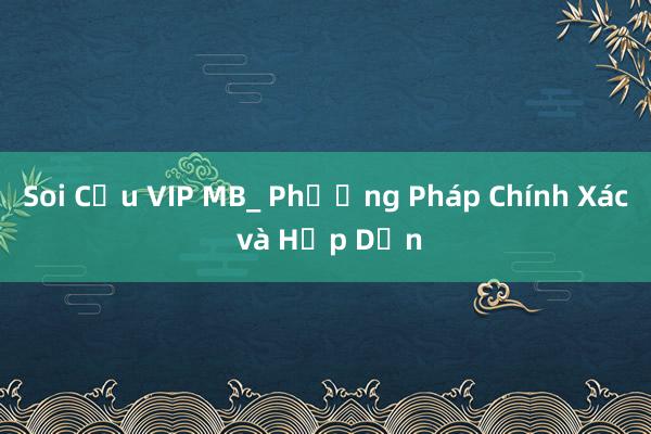 Soi Cầu VIP MB_ Phương Pháp Chính Xác và Hấp Dẫn