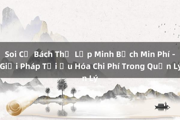 Soi Củ Bách Thể Lập Minh Bạch Min Phí - Giải Pháp Tối Ưu Hóa Chi Phí Trong Quản Lý