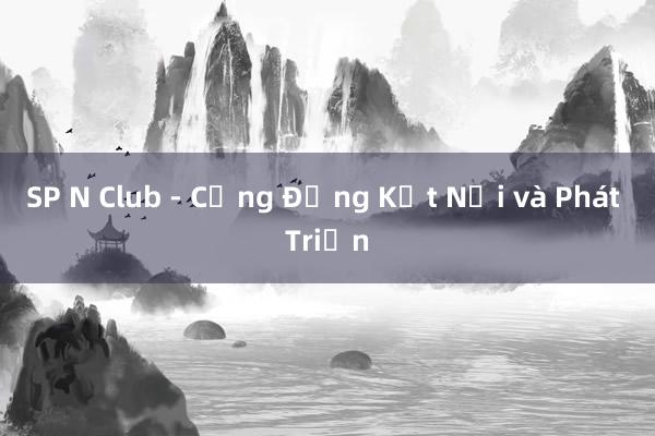 SP N Club - Cộng Đồng Kết Nối và Phát Triển