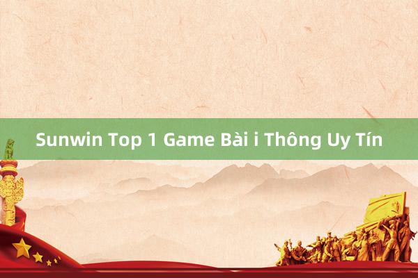 Sunwin Top 1 Game Bài i Thông Uy Tín