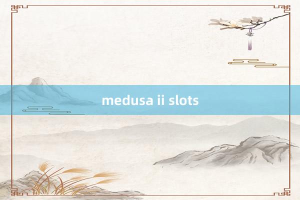 medusa ii slots