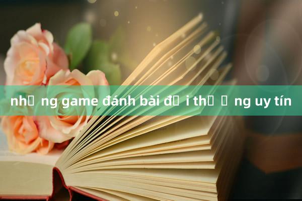 những game đánh bài đổi thưởng uy tín