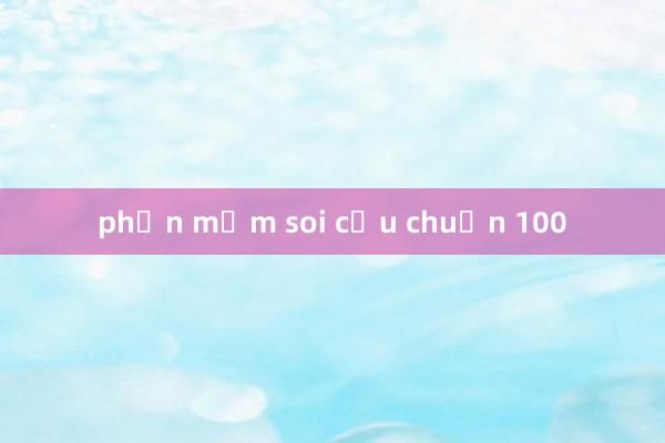 phần mềm soi cầu chuẩn 100