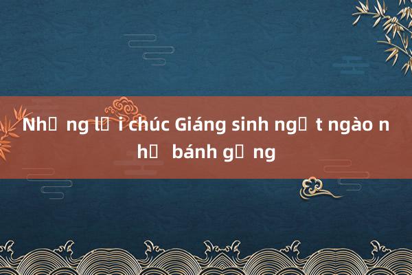 Những lời chúc Giáng sinh ngọt ngào như bánh gừng