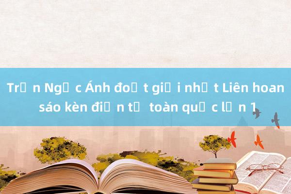 Trần Ngọc Ánh đoạt giải nhất Liên hoan sáo kèn điện tử toàn quốc lần 1