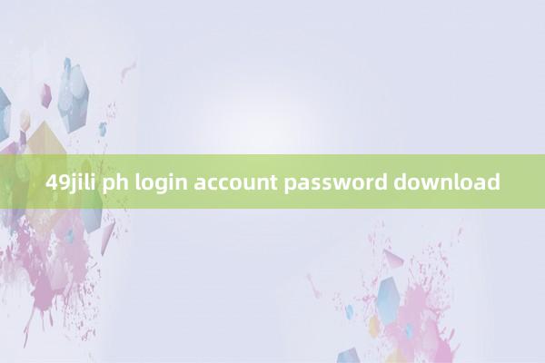 49jili ph login account password download