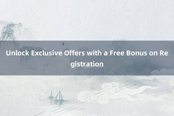 Unlock Exclusive Offers with a Free Bonus on Registration